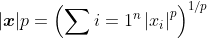 |\boldsymbol{x}|_p = \left(\sum_{i=1}^n \left|x_i \right|^p \right)^{1/p}